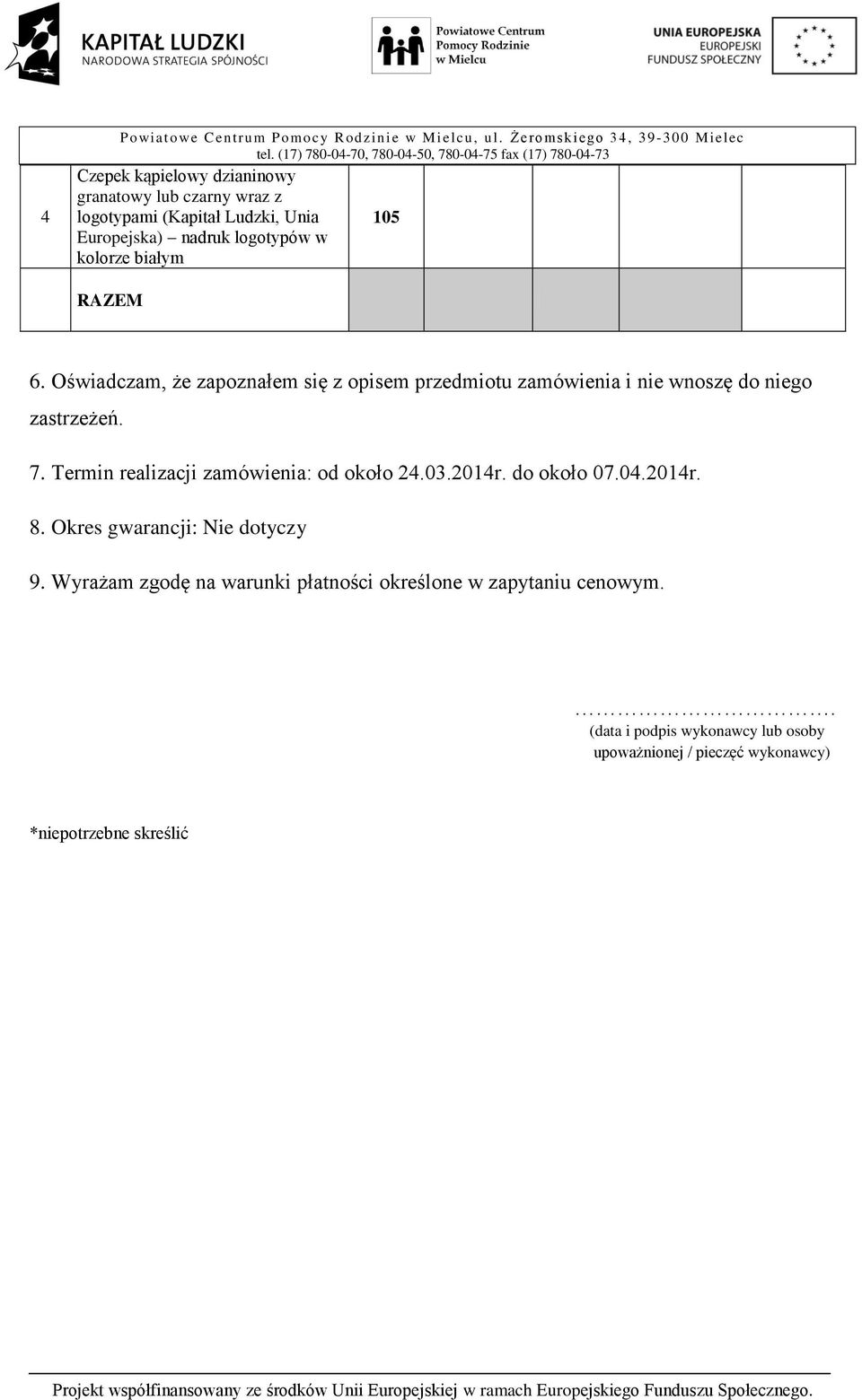 logotypów w kolorze białym RAZEM 6. Oświadczam, że zapoznałem się z opisem przedmiotu zamówienia i nie wnoszę do niego zastrzeżeń. 7.