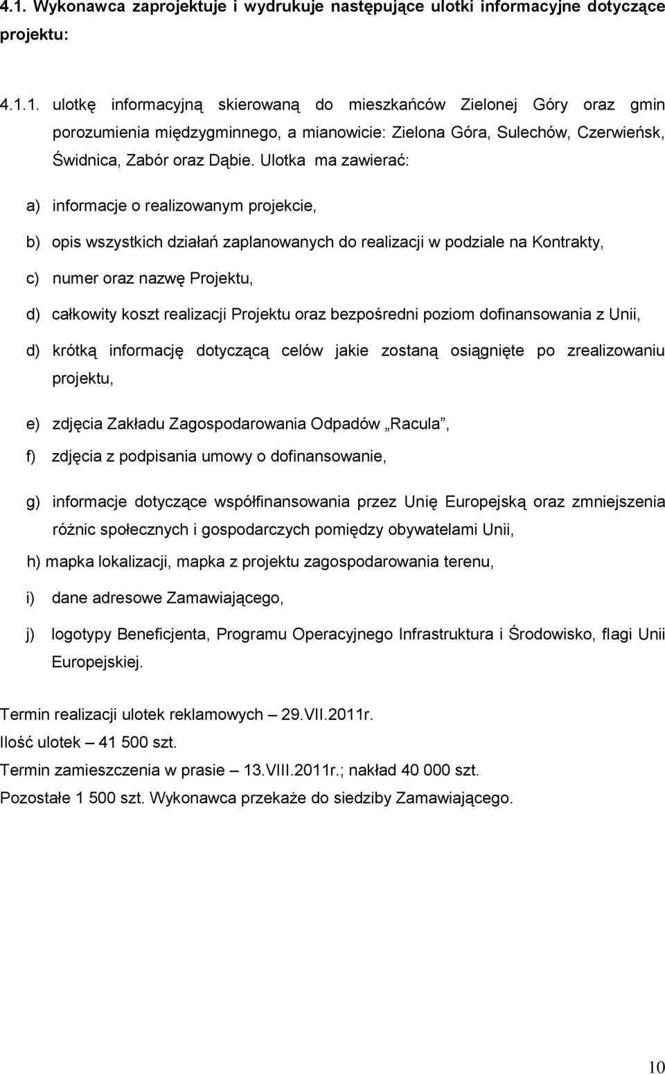 Projektu oraz bezpośredni poziom dofinansowania z Unii, d) krótką informację dotyczącą celów jakie zostaną osiągnięte po zrealizowaniu projektu, e) zdjęcia Zakładu Zagospodarowania Odpadów Racula, f)