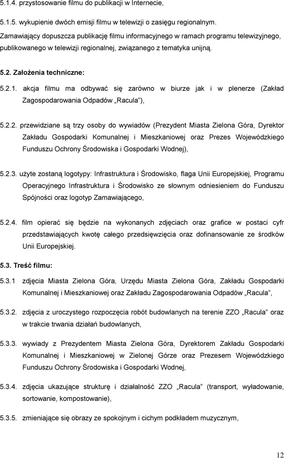 akcja filmu ma odbywać się zarówno w biurze jak i w plenerze (Zakład Zagospodarowania Odpadów Racula ), 5.2.