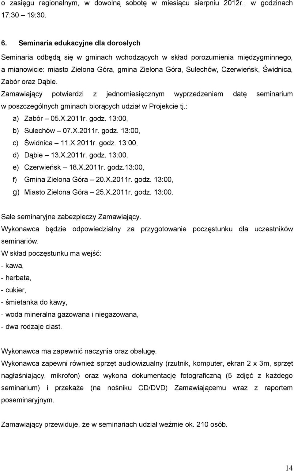 Świdnica, Zabór oraz Dąbie. Zamawiający potwierdzi z jednomiesięcznym wyprzedzeniem datę seminarium w poszczególnych gminach biorących udział w Projekcie tj.: a) Zabór 05.X.2011r. godz.