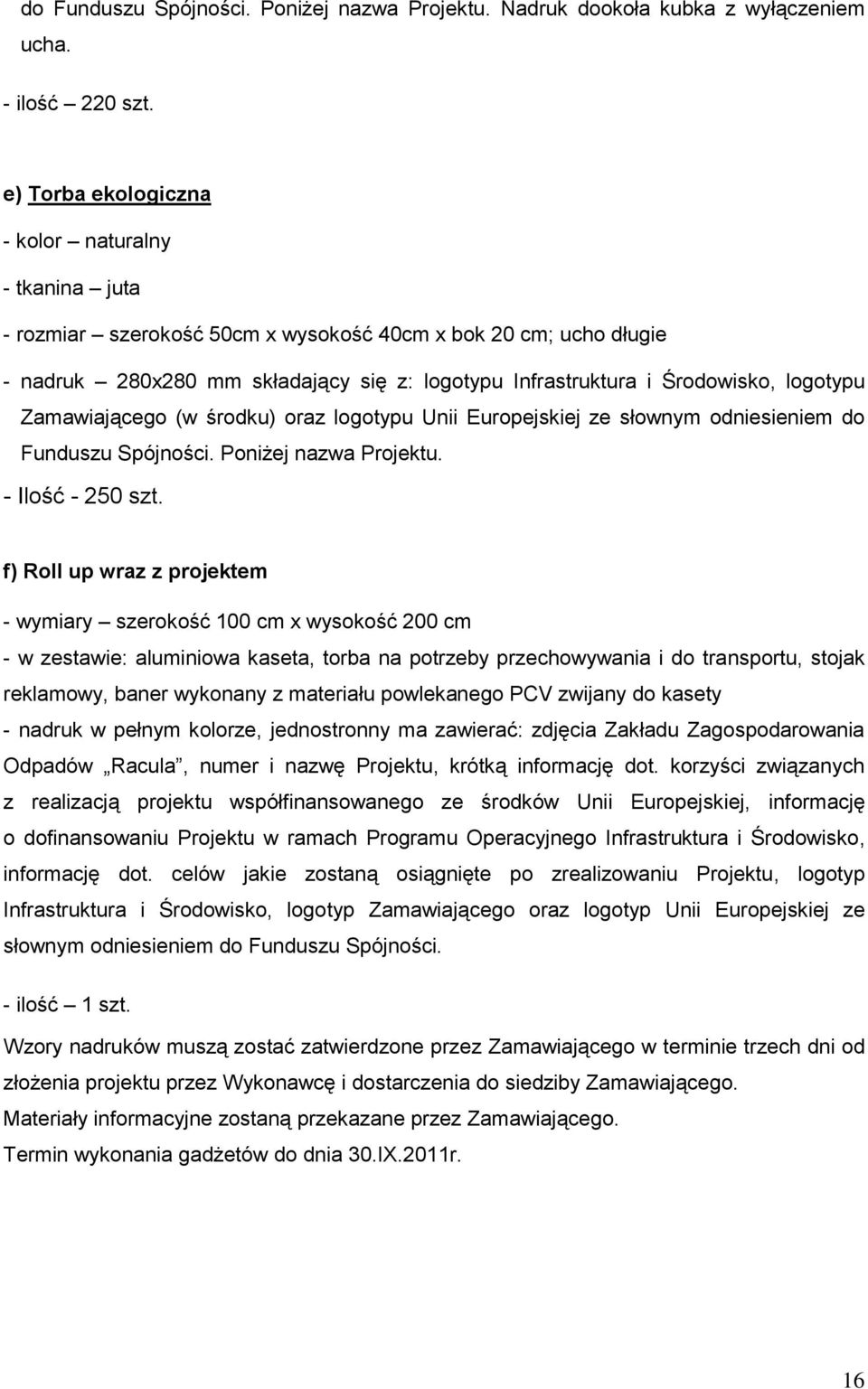 logotypu Zamawiającego (w środku) oraz logotypu Unii Europejskiej ze słownym odniesieniem do Funduszu Spójności. Poniżej nazwa Projektu. - Ilość - 250 szt.