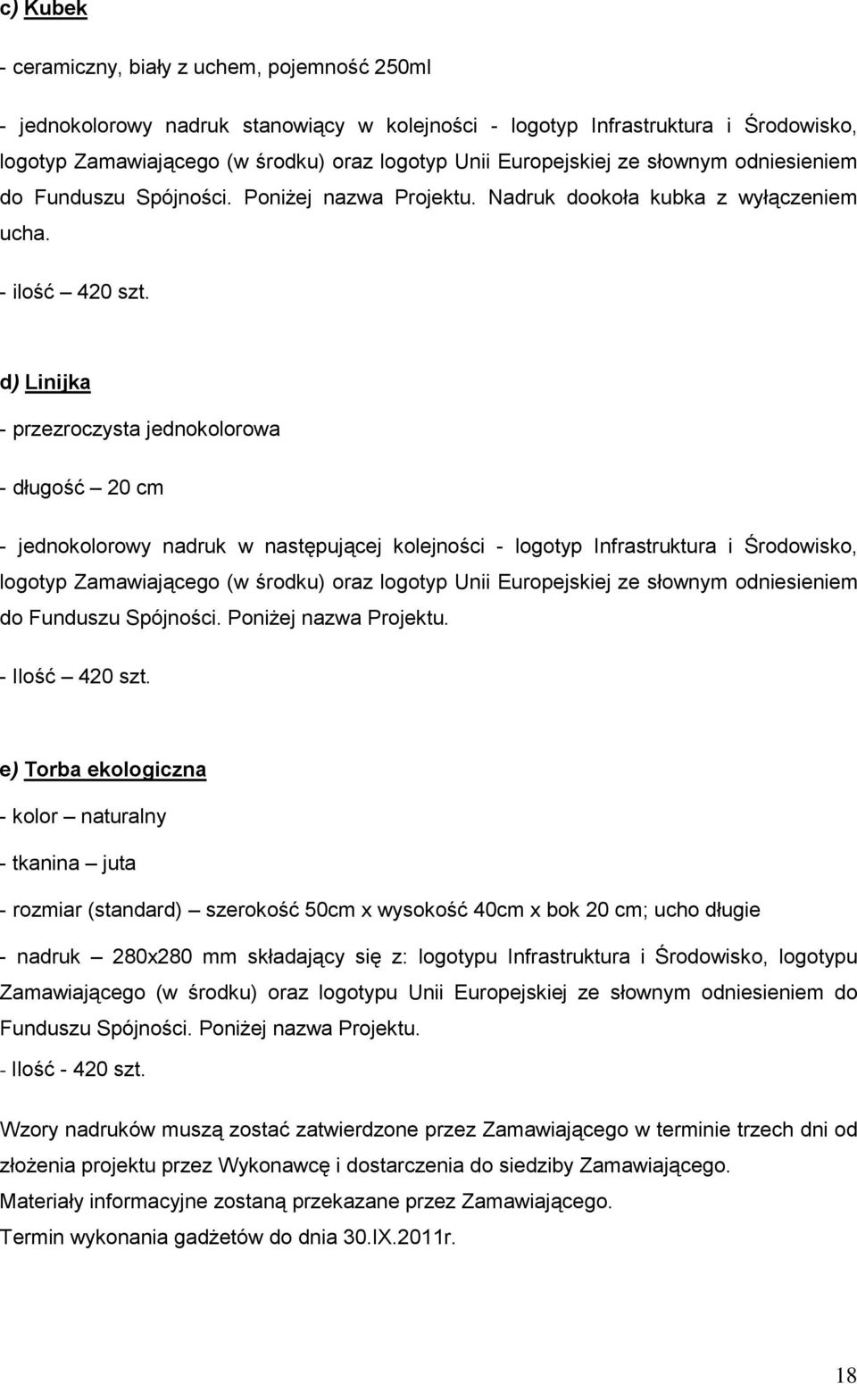 d) Linijka - przezroczysta jednokolorowa - długość 20 cm - jednokolorowy nadruk w następującej kolejności - logotyp Infrastruktura i Środowisko, logotyp Zamawiającego (w środku) oraz logotyp Unii