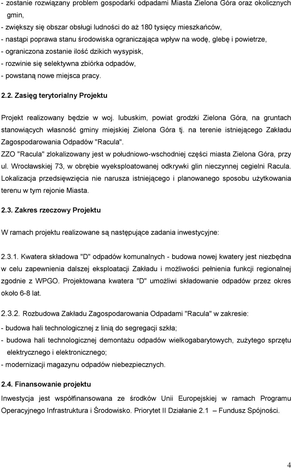 2. Zasięg terytorialny Projektu Projekt realizowany będzie w woj. lubuskim, powiat grodzki Zielona Góra, na gruntach stanowiących własność gminy miejskiej Zielona Góra tj.