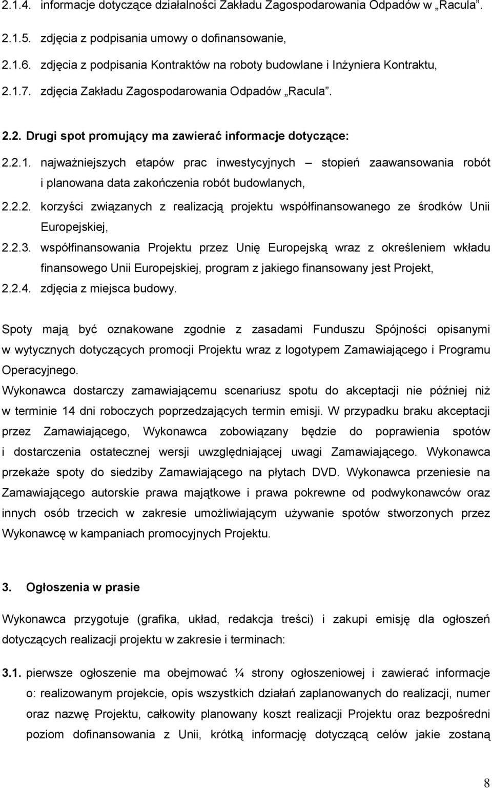 7. zdjęcia Zakładu Zagospodarowania Odpadów Racula. 2.2. Drugi spot promujący ma zawierać informacje dotyczące: 2.2.1.