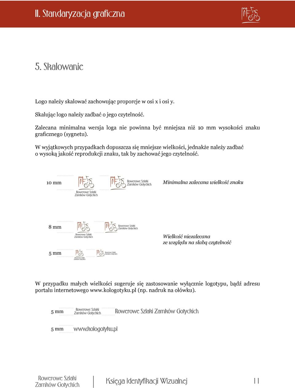 W wyjątkowych przypadkach dopuszcza się mniejsze wielkości, jednakże należy zadbać o wysoką jakość reprodukcji znaku, tak by zachować jego czytelność.