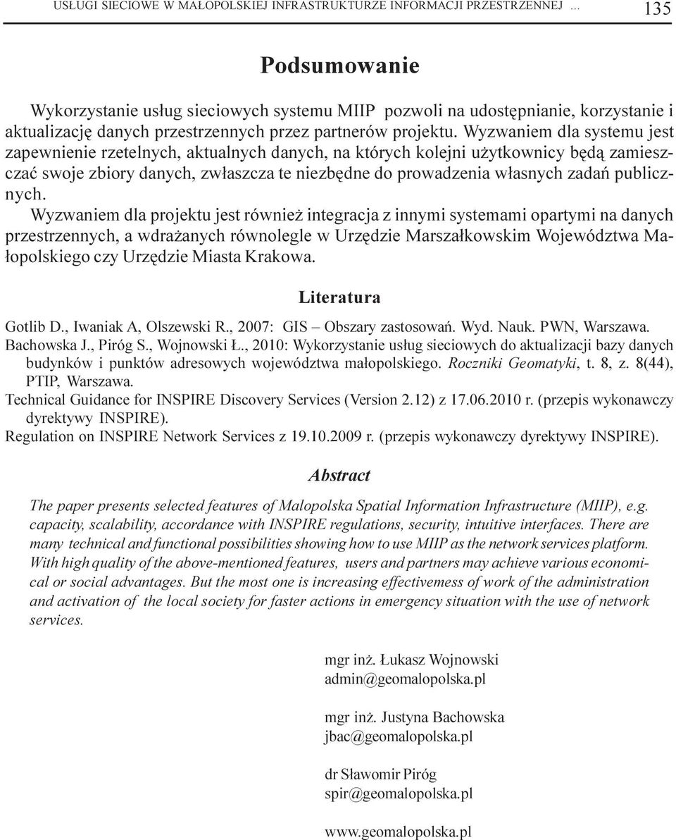 Wyzwaniem dla systemu jest zapewnienie rzetelnych, aktualnych danych, na których kolejni u ytkownicy bêd¹ zamieszczaæ swoje zbiory danych, zw³aszcza te niezbêdne do prowadzenia w³asnych zadañ