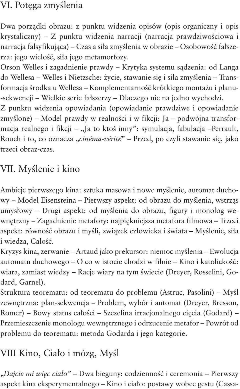 Orson Welles i zagadnienie prawdy Krytyka systemu sądzenia: od Langa do Wellesa Welles i Nietzsche: życie, stawanie się i siła zmyślenia Transformacja środka u Wellesa Komplementarność krótkiego