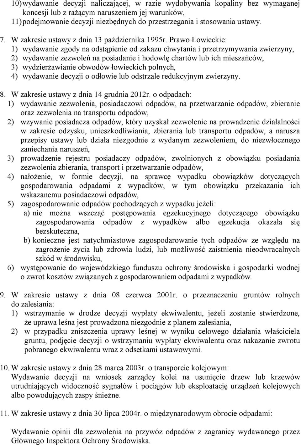 Prawo Łowieckie: 1) wydawanie zgody na odstąpienie od zakazu chwytania i przetrzymywania zwierzyny, 2) wydawanie zezwoleń na posiadanie i hodowlę chartów lub ich mieszańców, 3) wydzierżawianie