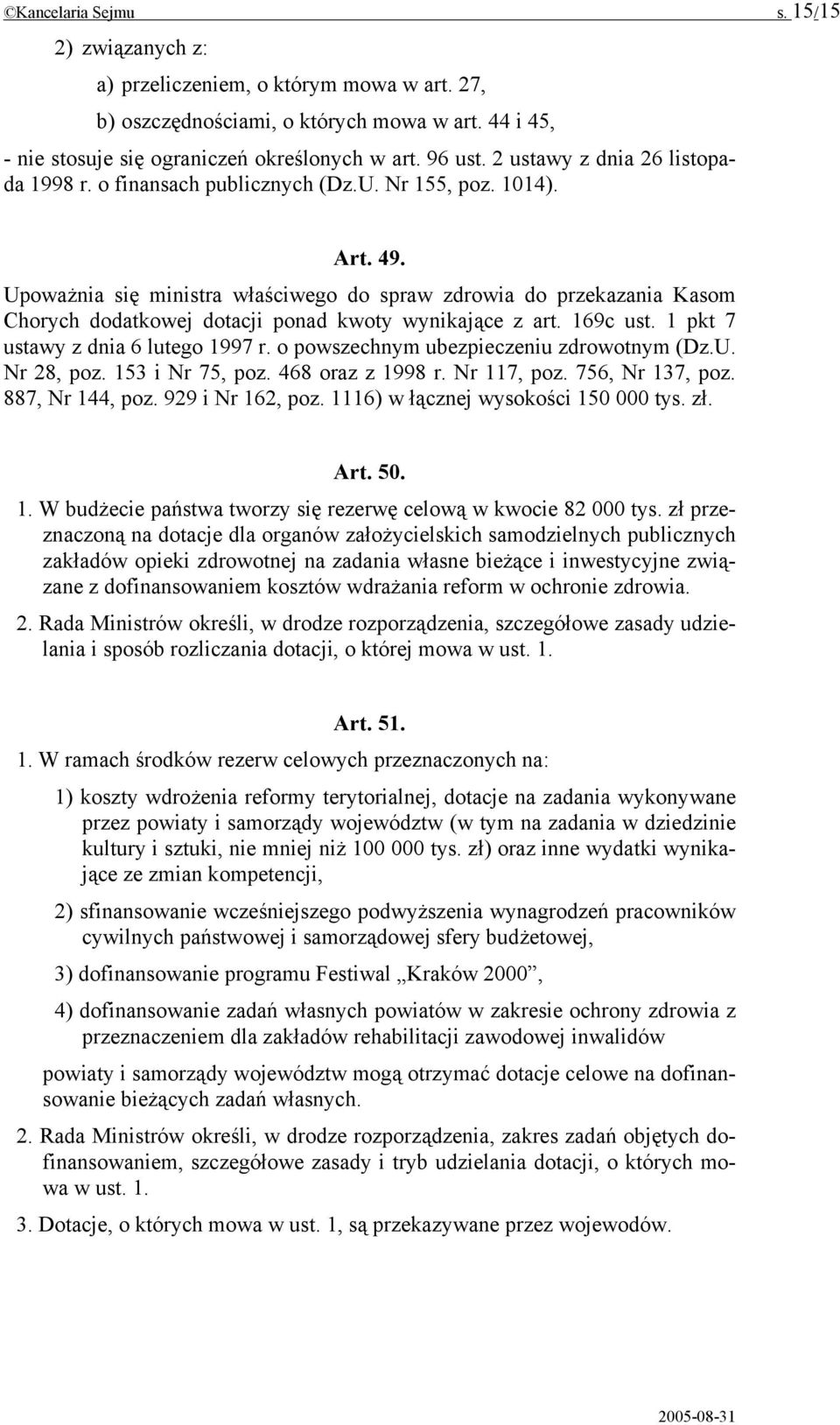 Upoważnia się ministra właściwego do spraw zdrowia do przekazania Kasom Chorych dodatkowej dotacji ponad kwoty wynikające z art. 169c ust. 1 pkt 7 ustawy z dnia 6 lutego 1997 r.