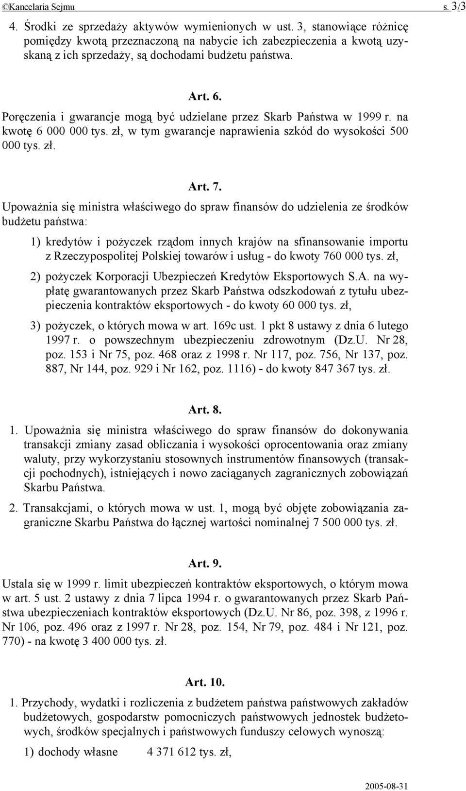 Poręczenia i gwarancje mogą być udzielane przez Skarb Państwa w 1999 r. na kwotę 6 000 000 tys. zł, w tym gwarancje naprawienia szkód do wysokości 500 000 tys. zł. Art. 7.