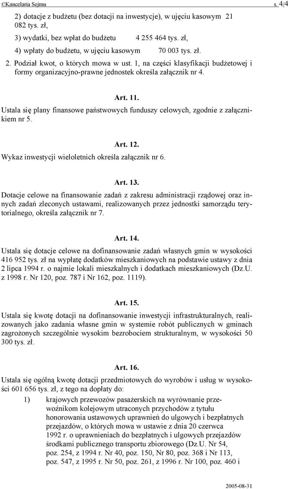 Art. 11. Ustala się plany finansowe państwowych funduszy celowych, zgodnie z załącznikiem nr 5. Art. 12. Wykaz inwestycji wieloletnich określa załącznik nr 6. Art. 13.