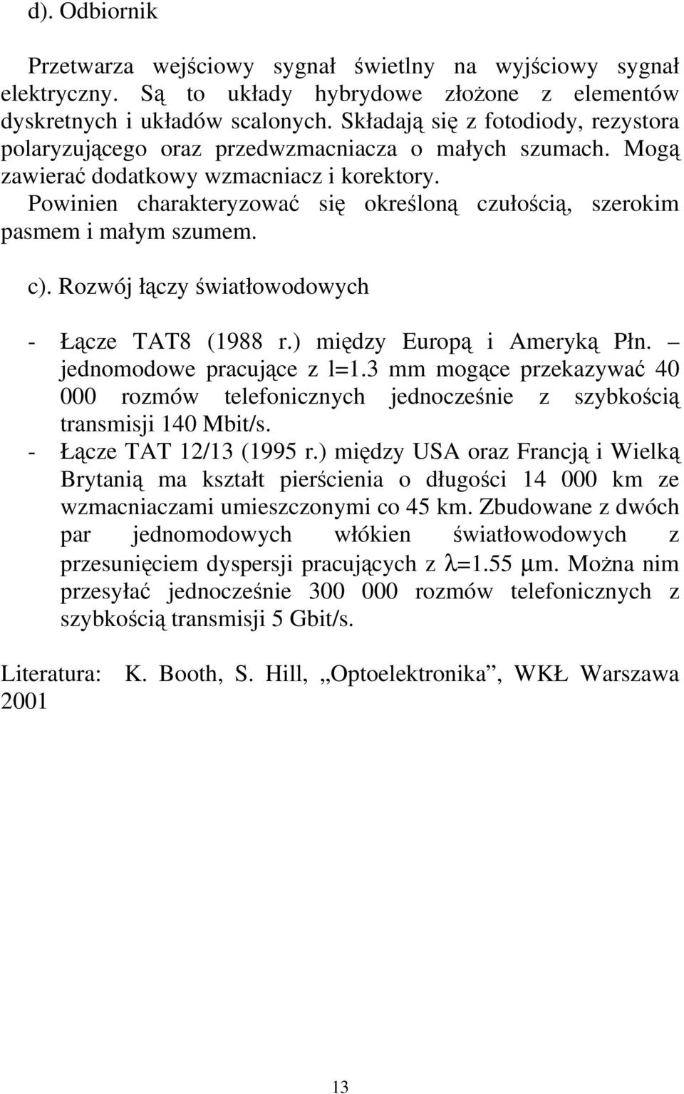 Powinien charakteryzować się określoną czułością, szerokim pasmem i małym szumem. c). Rozwój łączy światłowodowych - Łącze TAT8 (1988 r.) między Europą i Ameryką Płn. jednomodowe pracujące z l=1.