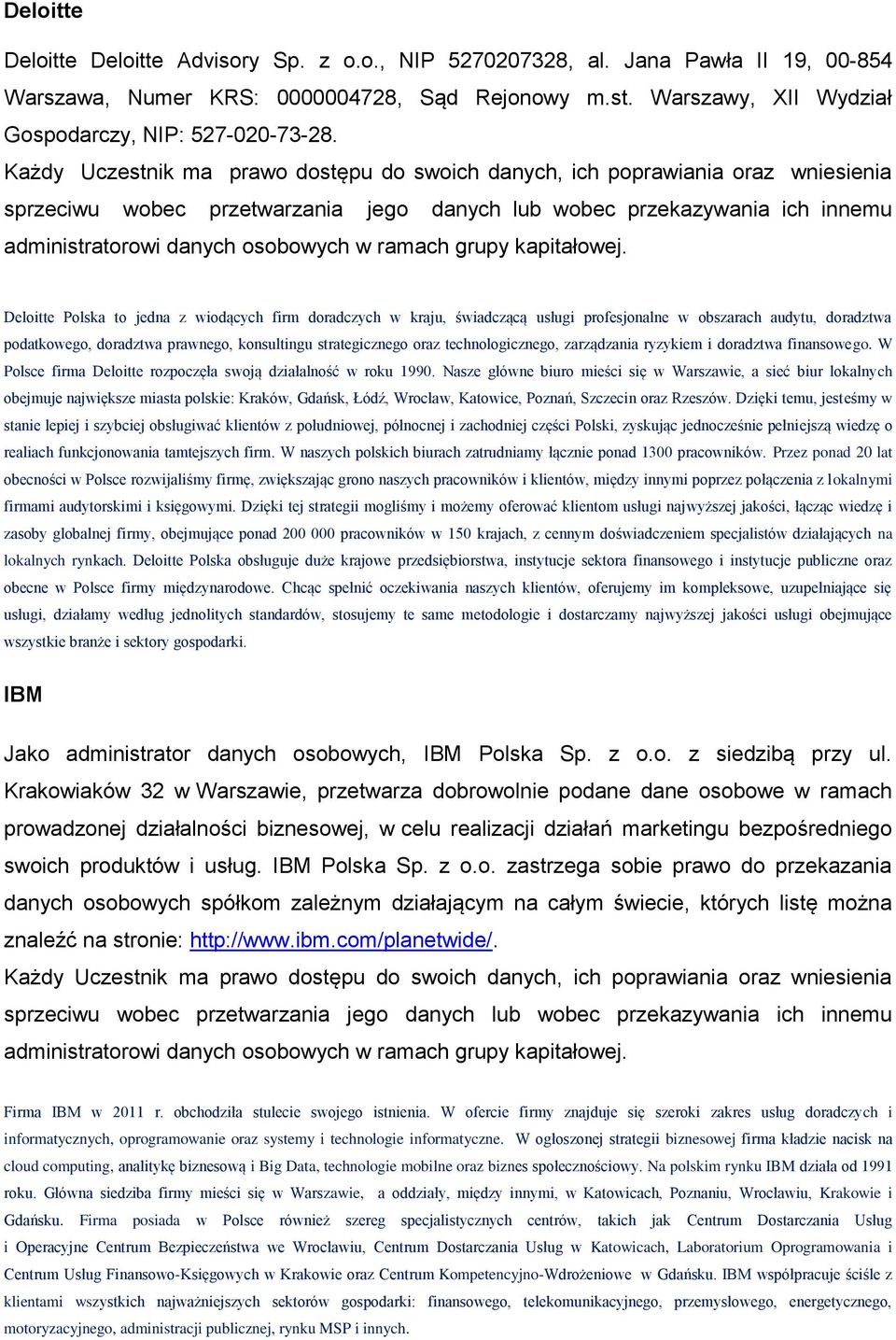 technologicznego, zarządzania ryzykiem i doradztwa finansowego. W Polsce firma Deloitte rozpoczęła swoją działalność w roku 1990.