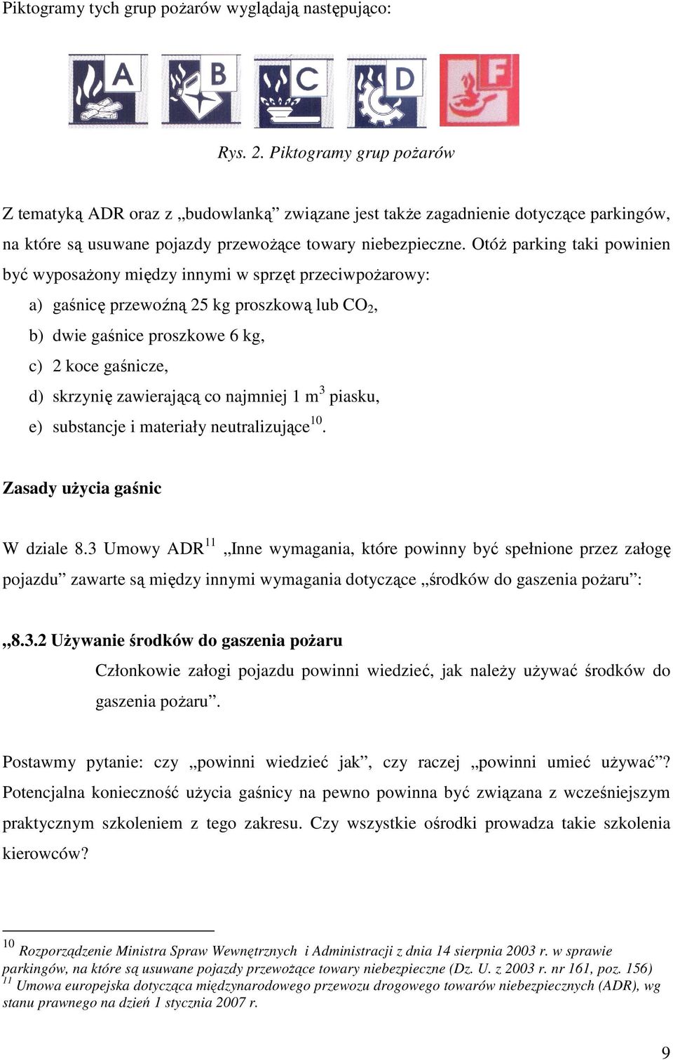 OtóŜ parking taki powinien być wyposaŝony między innymi w sprzęt przeciwpoŝarowy: a) gaśnicę przewoźną 25 kg proszkową lub CO 2, b) dwie gaśnice proszkowe 6 kg, c) 2 koce gaśnicze, d) skrzynię