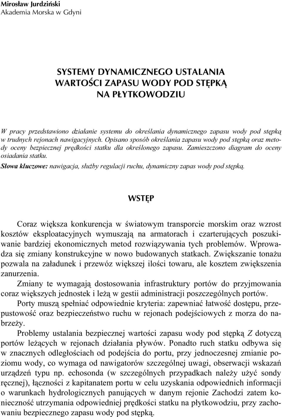 Zamieszczono diagram do oceny osiadania statku. Słowa kluczowe: nawigacja, służby regulacji ruchu, dynamiczny zapas wody pod stępką.