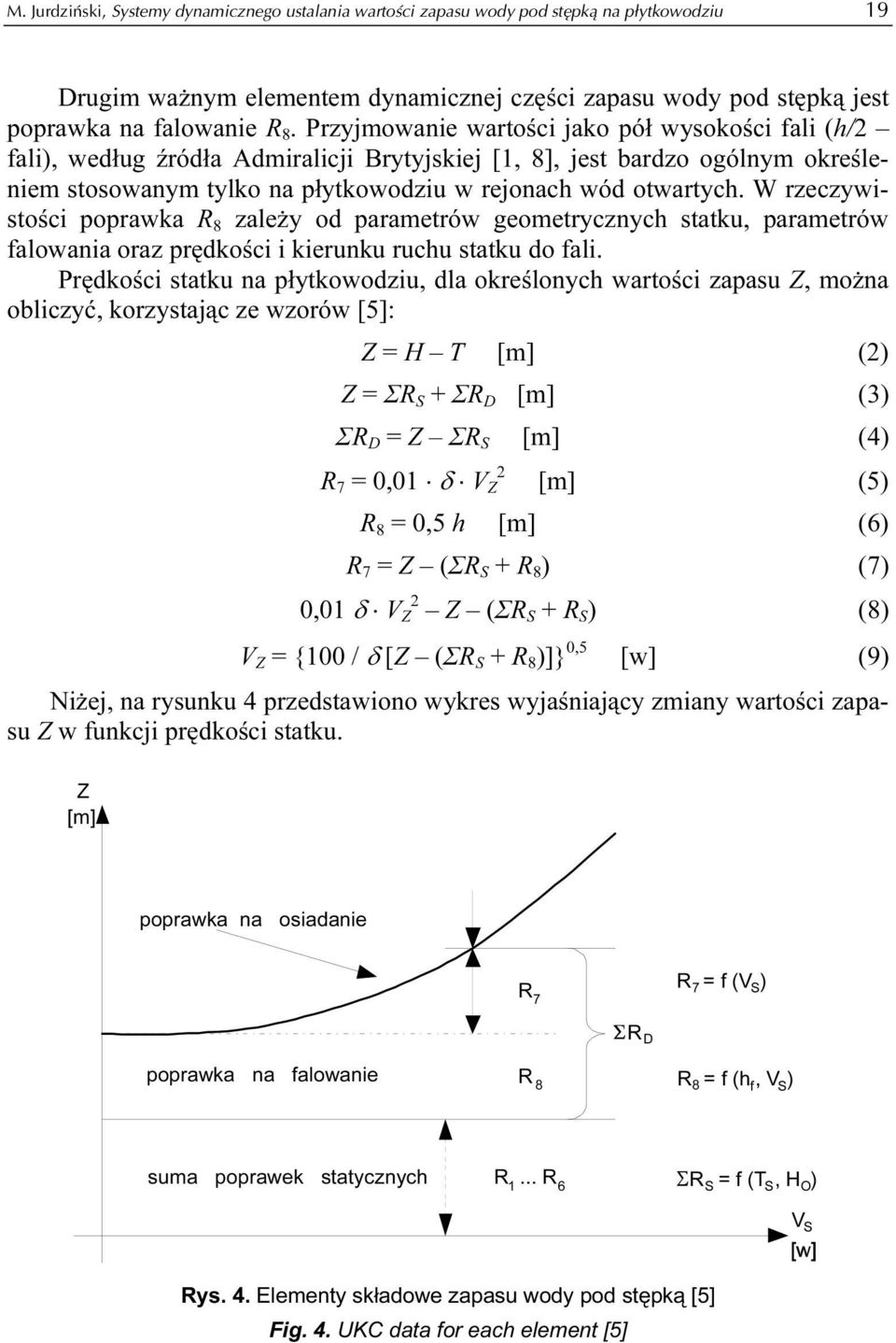 W rzeczywistości poprawka R 8 zależy od parametrów geometrycznych statku, parametrów falowania oraz prędkości i kierunku ruchu statku do fali.