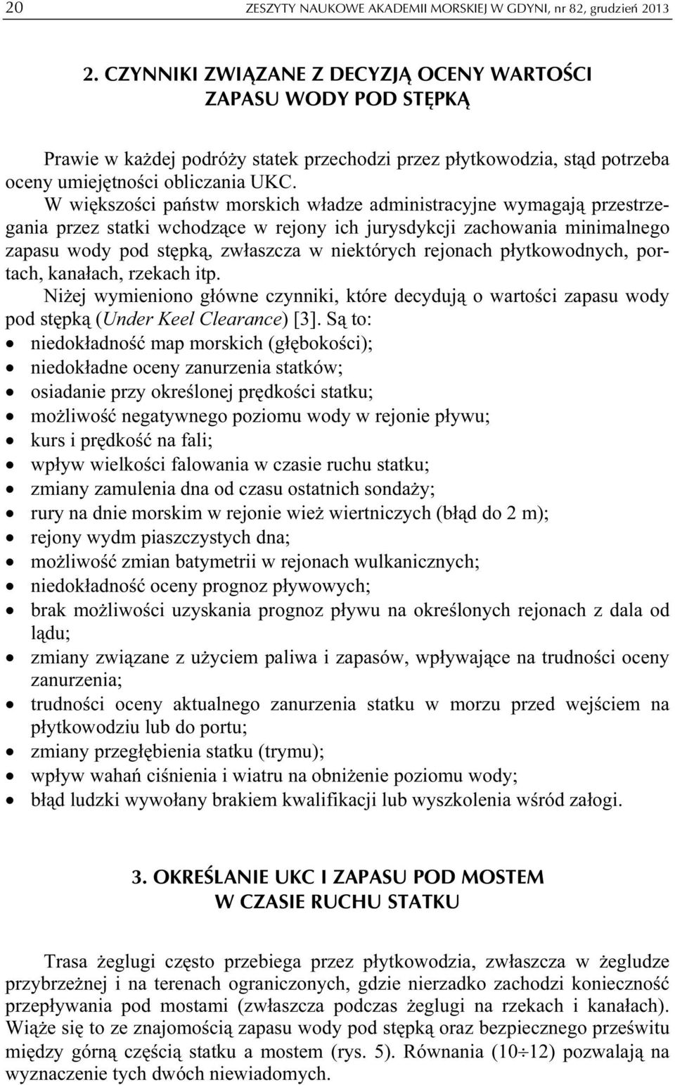 W większości państw morskich władze administracyjne wymagają przestrzegania przez statki wchodzące w rejony ich jurysdykcji zachowania minimalnego zapasu wody pod stępką, zwłaszcza w niektórych