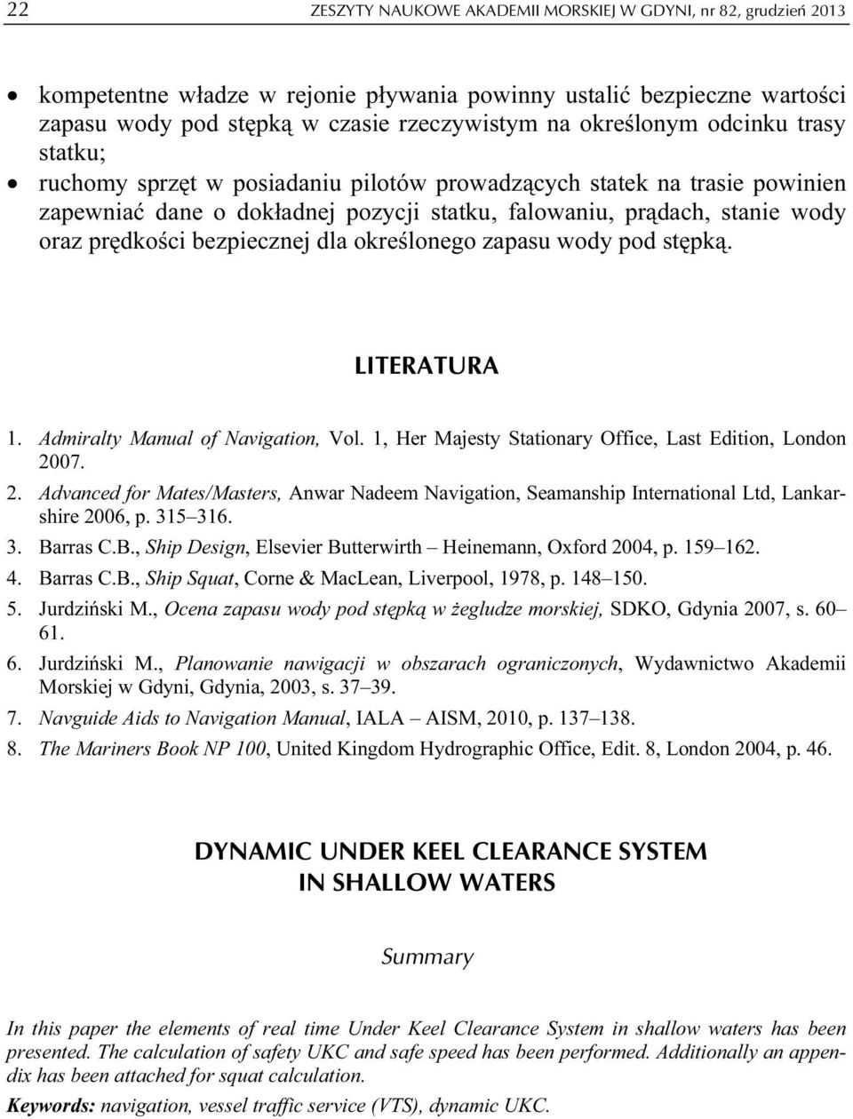 dla określonego zapasu wody pod stępką. LITERATURA 1. Admiralty Manual of Navigation, Vol. 1, Her Majesty Stationary Office, Last Edition, London 20