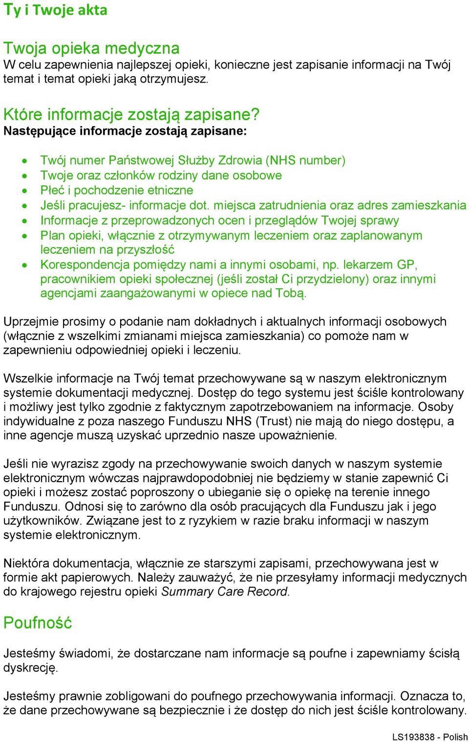 miejsca zatrudnienia oraz adres zamieszkania Informacje z przeprowadzonych ocen i przeglądów Twojej sprawy Plan opieki, włącznie z otrzymywanym leczeniem oraz zaplanowanym leczeniem na przyszłość