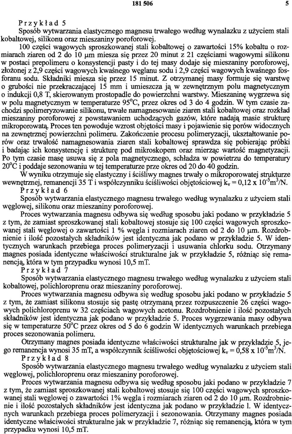 konsystencji pasty i do tej masy dodaje się mieszaniny poroforowej, złożonej z 2,9 części wagowych kwaśnego węglanu sodu i 2,9 części wagowych kwaśnego fosforanu sodu.