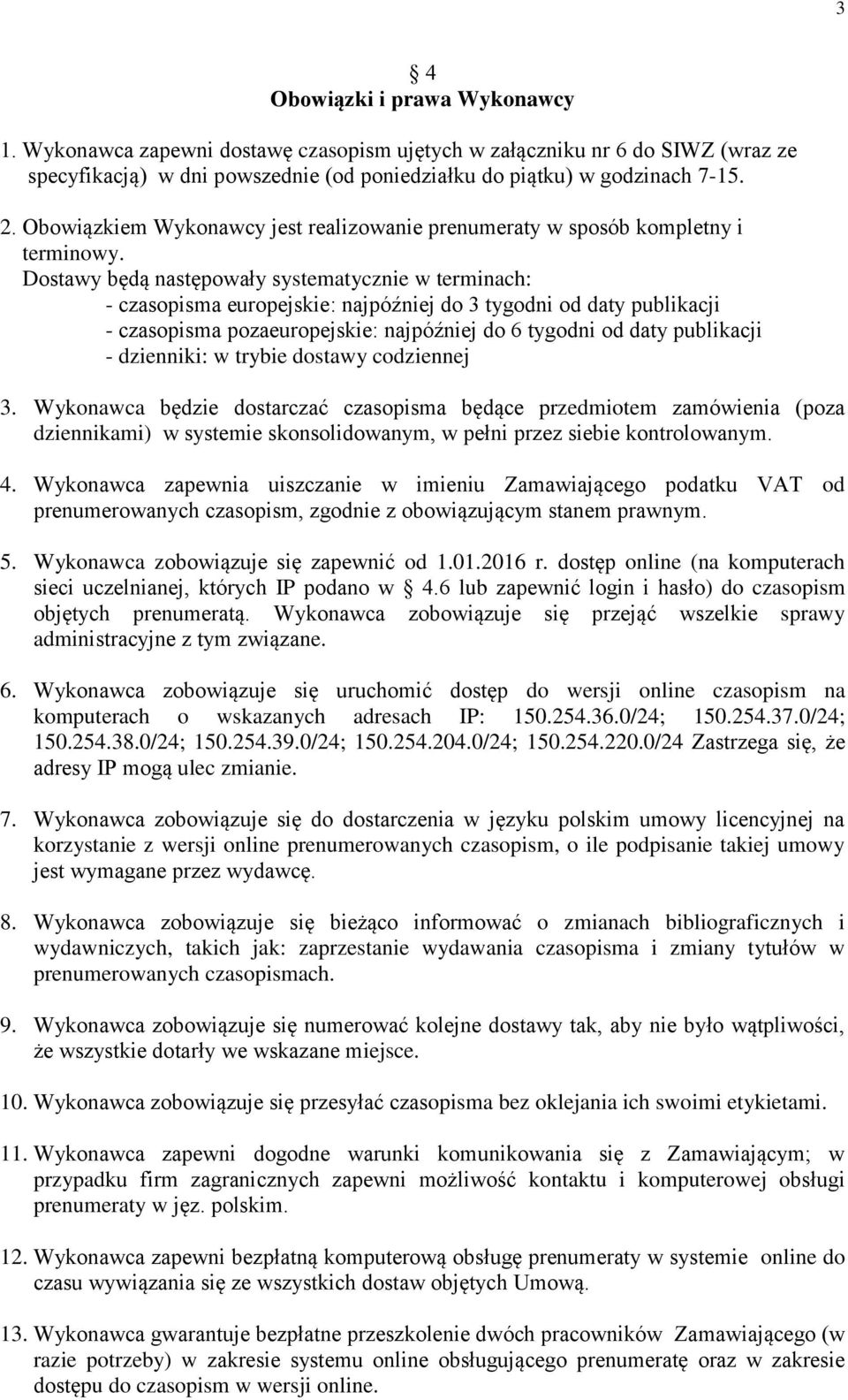 Dostawy będą następowały systematycznie w terminach: - czasopisma europejskie: najpóźniej do 3 tygodni od daty publikacji - czasopisma pozaeuropejskie: najpóźniej do 6 tygodni od daty publikacji -