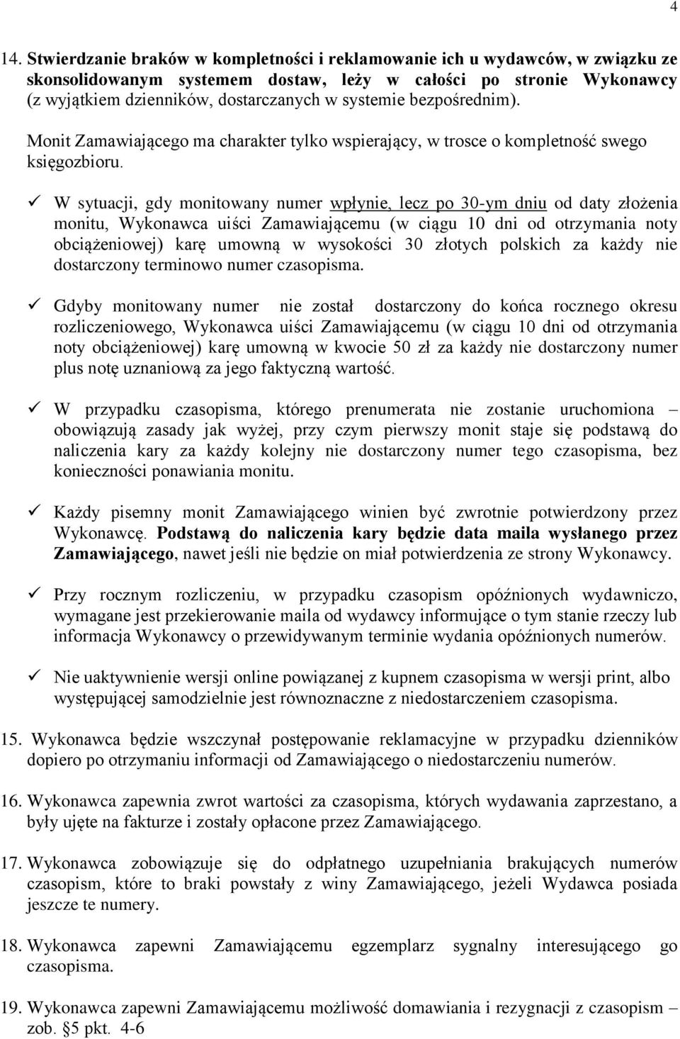 W sytuacji, gdy monitowany numer wpłynie, lecz po 30-ym dniu od daty złożenia monitu, Wykonawca uiści Zamawiającemu (w ciągu 10 dni od otrzymania noty obciążeniowej) karę umowną w wysokości 30