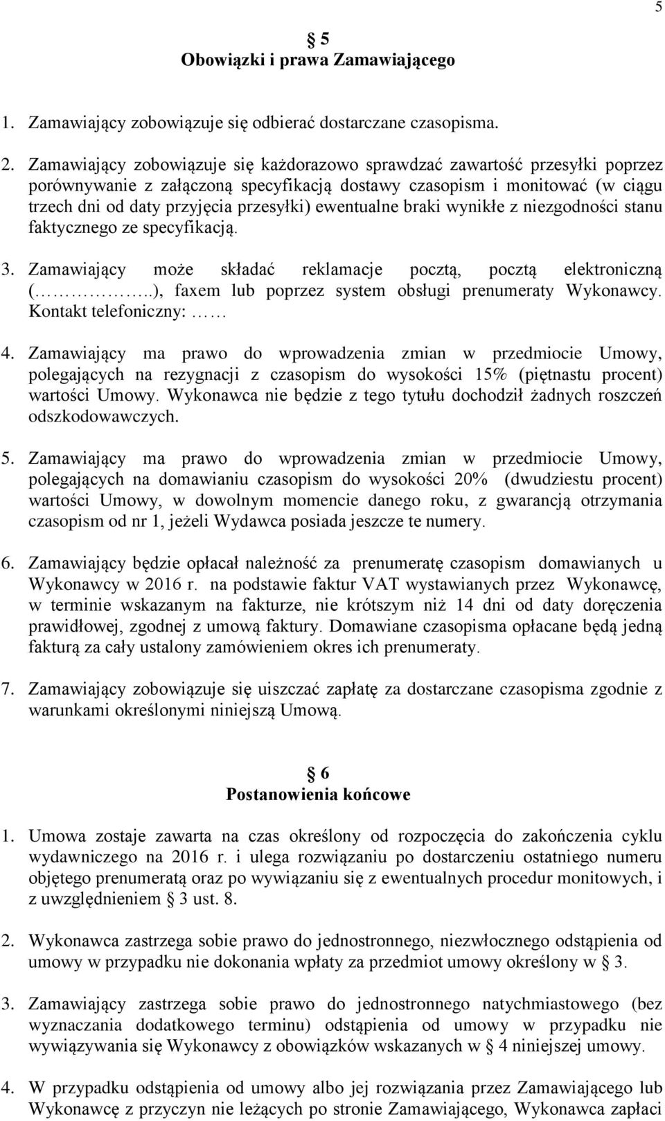 ewentualne braki wynikłe z niezgodności stanu faktycznego ze specyfikacją. 3. Zamawiający może składać reklamacje pocztą, pocztą elektroniczną (.