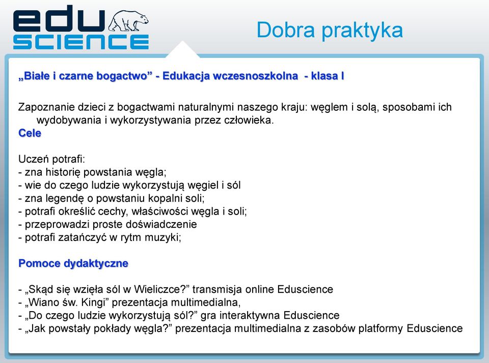 Cele Uczeń potrafi: - zna historię powstania węgla; - wie do czego ludzie wykorzystują węgiel i sól - zna legendę o powstaniu kopalni soli; - potrafi określić cechy, właściwości węgla i