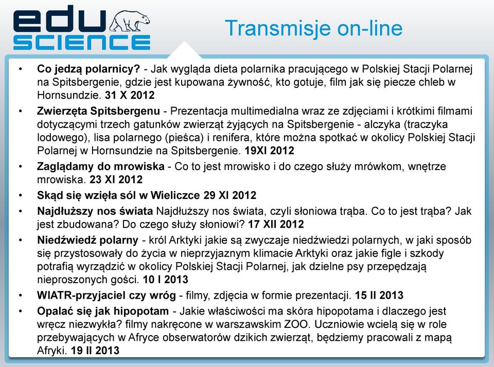 31 X 2012 Zwierzęta Spitsbergenu - Prezentacja multimedialna wraz ze zdjęciami i krótkimi filmami dotyczącymi trzech gatunków zwierząt żyjących na Spitsbergenie - alczyka (traczyka lodowego), lisa