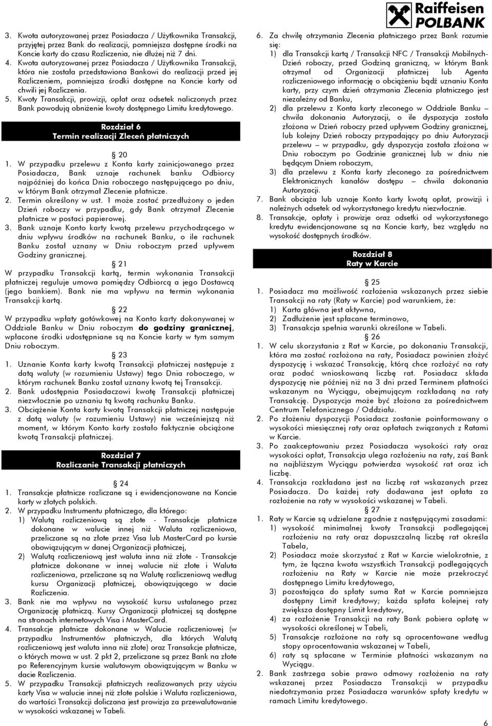 Rozliczenia. 5. Kwoty Transakcji, prowizji, opłat oraz odsetek naliczonych przez Bank powodują obniżenie kwoty dostępnego Limitu kredytowego. Rozdział 6 Termin realizacji Zleceń płatniczych 20 1.