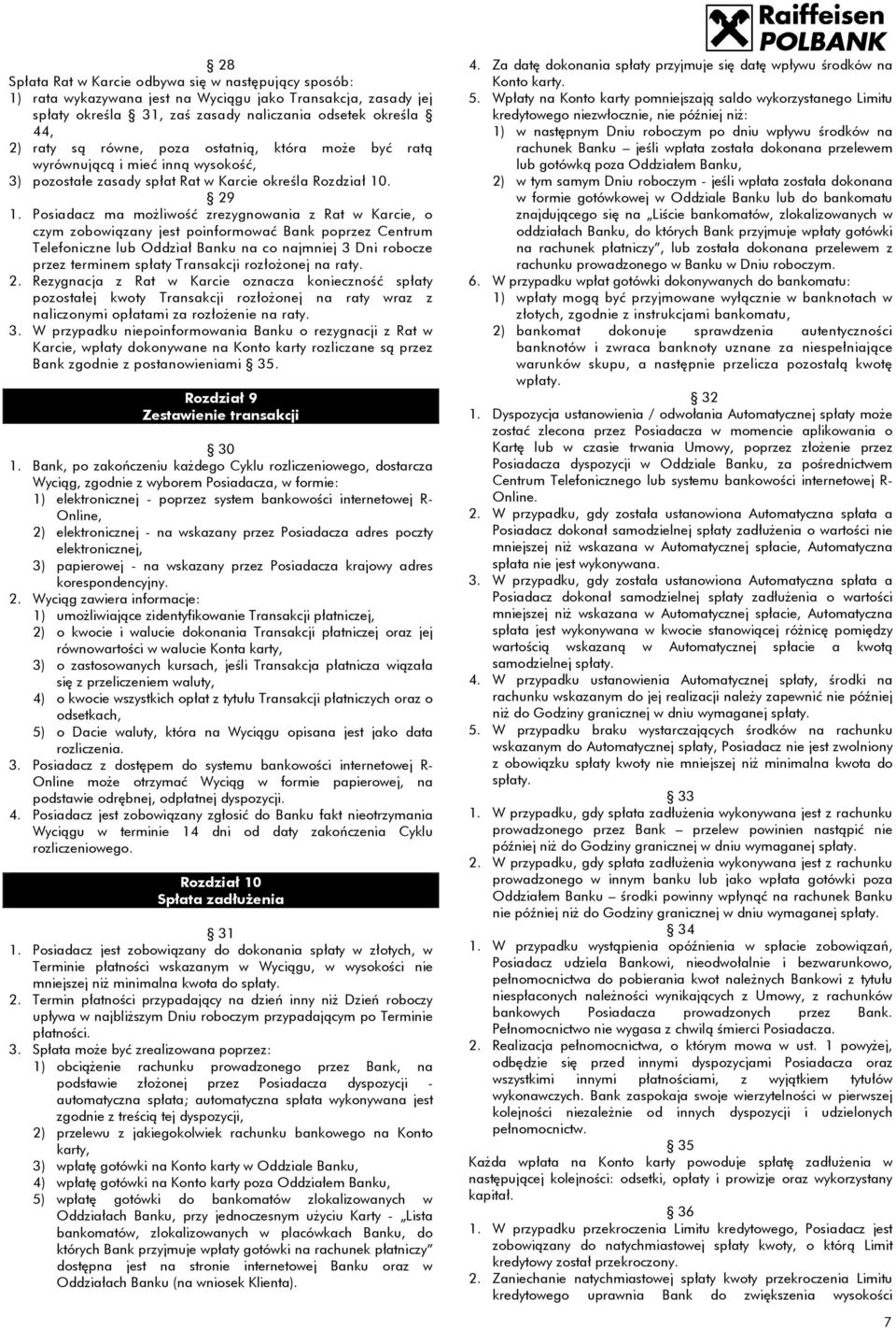 Posiadacz ma możliwość zrezygnowania z Rat w Karcie, o czym zobowiązany jest poinformować Bank poprzez Centrum Telefoniczne lub Oddział Banku na co najmniej 3 Dni robocze przez terminem spłaty