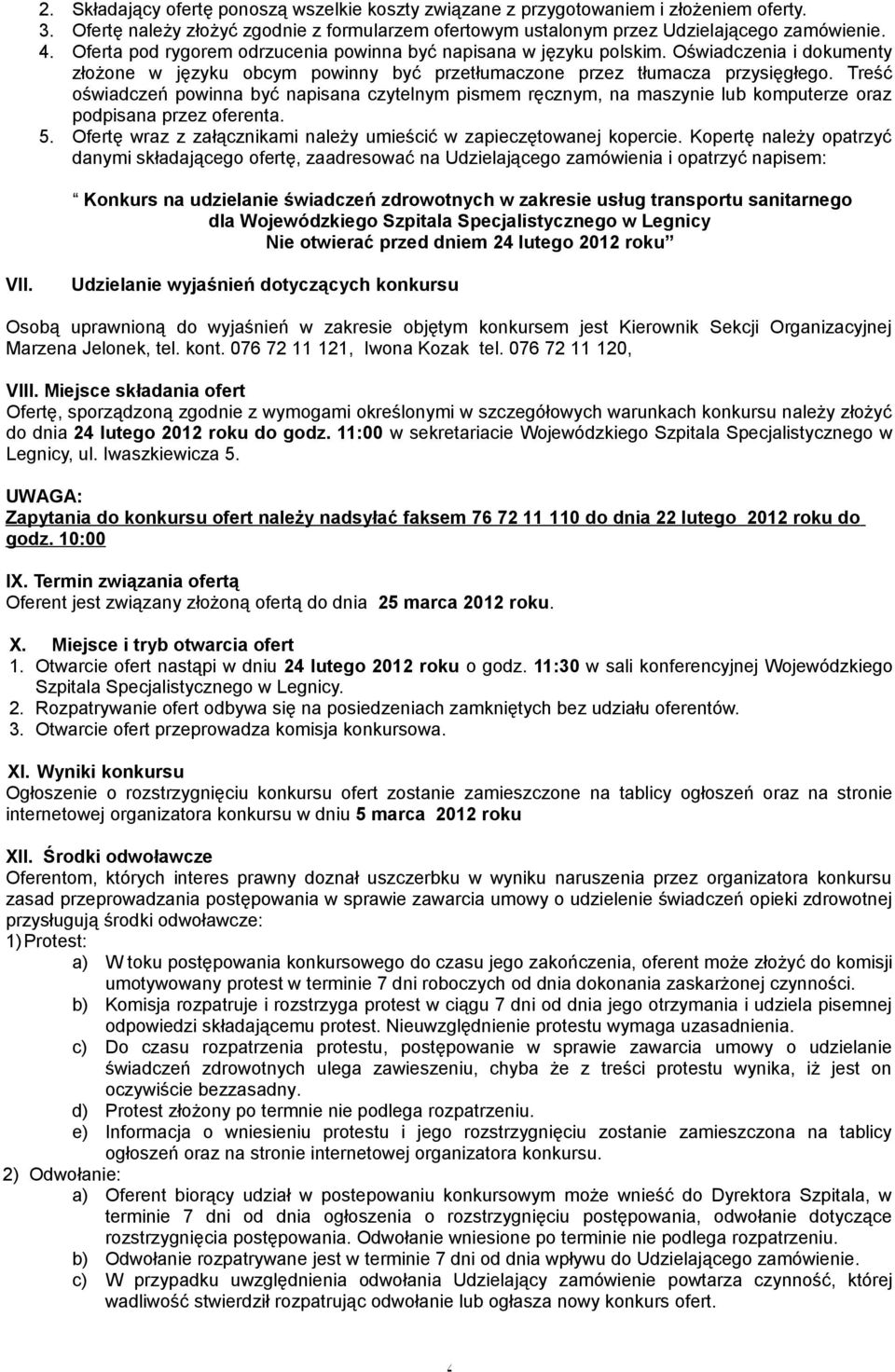 Treść oświadczeń powinna być napisana czytelnym pismem ręcznym, na maszynie lub komputerze oraz podpisana przez oferenta. 5. Ofertę wraz z załącznikami należy umieścić w zapieczętowanej kopercie.