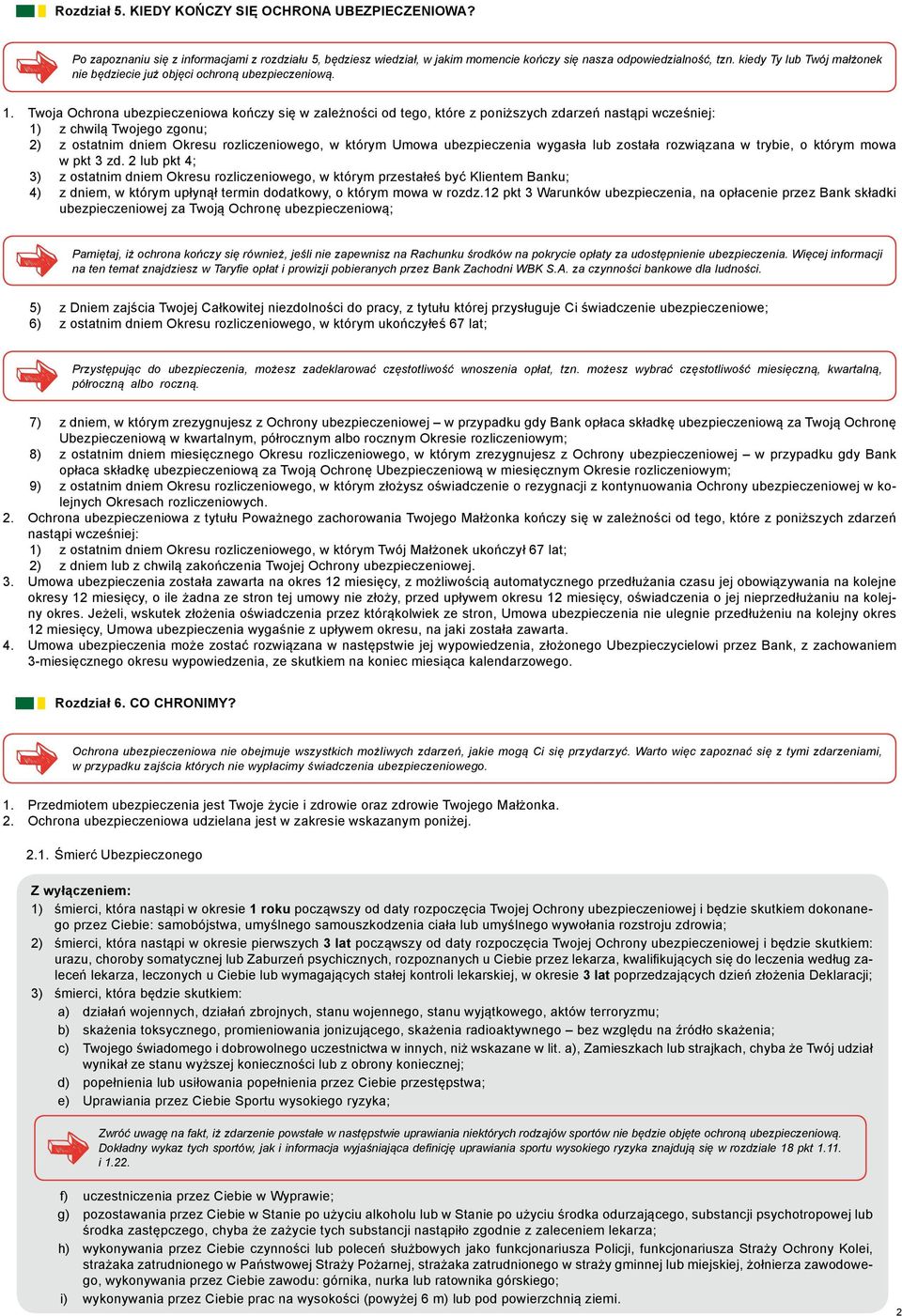 Twoja Ochrona ubezpieczeniowa kończy się w zależności od tego, które z poniższych zdarzeń nastąpi wcześniej: 1) z chwilą Twojego zgonu; 2) z ostatnim dniem Okresu rozliczeniowego, w którym Umowa