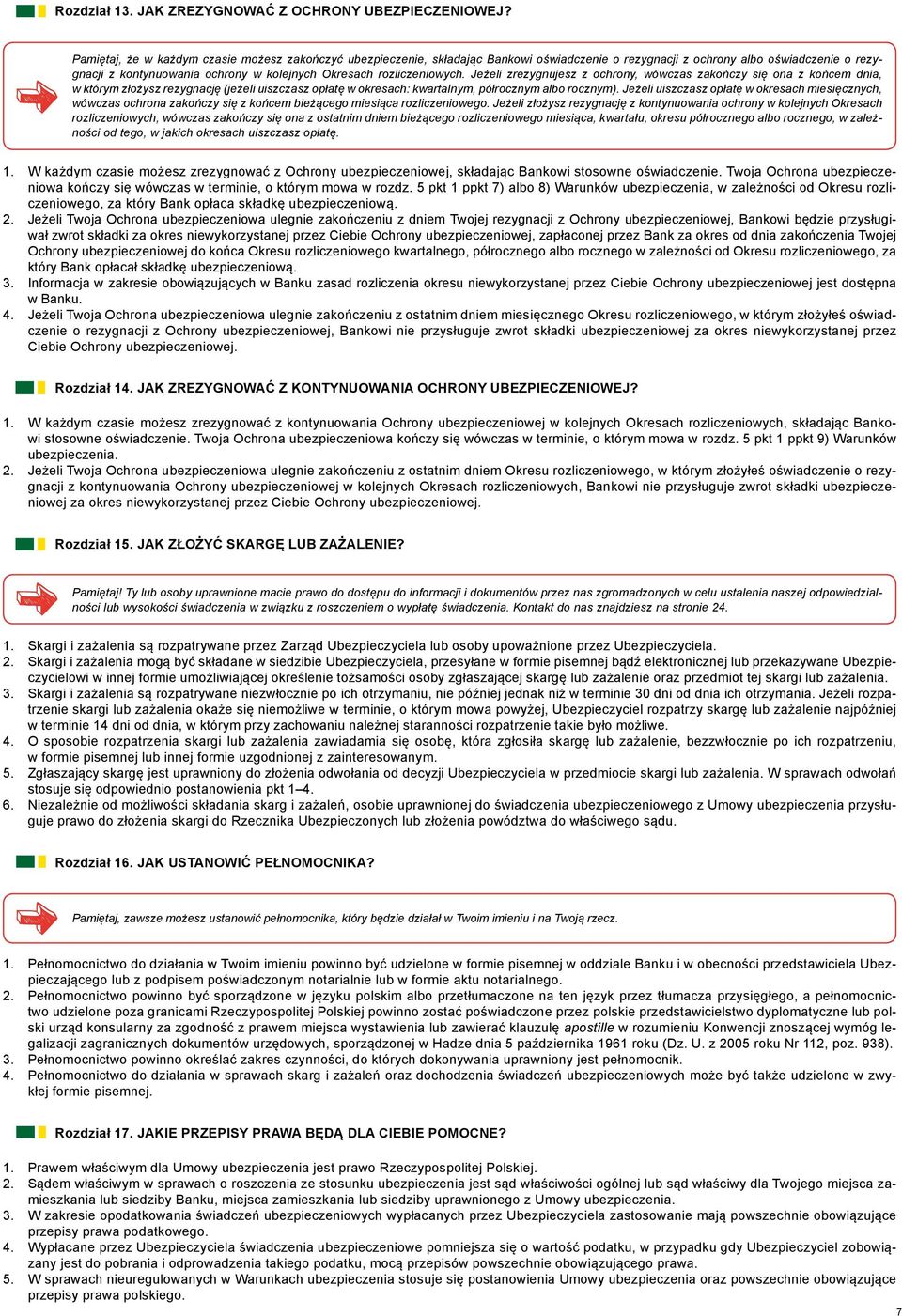 rozliczeniowych. Jeżeli zrezygnujesz z ochrony, wówczas zakończy się ona z końcem dnia, w którym złożysz rezygnację (jeżeli uiszczasz opłatę w okresach: kwartalnym, półrocznym albo rocznym).