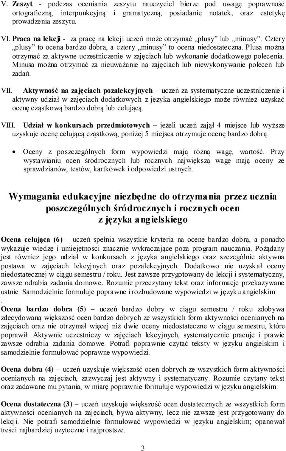 Plusa można otrzymać za aktywne uczestniczenie w zajęciach lub wykonanie dodatkowego polecenia. Minusa można otrzymać za nieuważanie na zajęciach lub niewykonywanie poleceń lub zadań. VII.