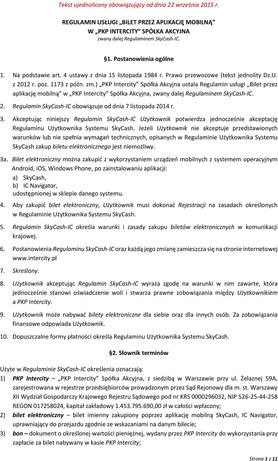 ) PKP Intercity Spółka Akcyjna ustala Regulamin usługi Bilet przez aplikację mobilną w PKP Intercity Spółka Akcyjna, zwany dalej Regulaminem SkyCash-IC. 2.