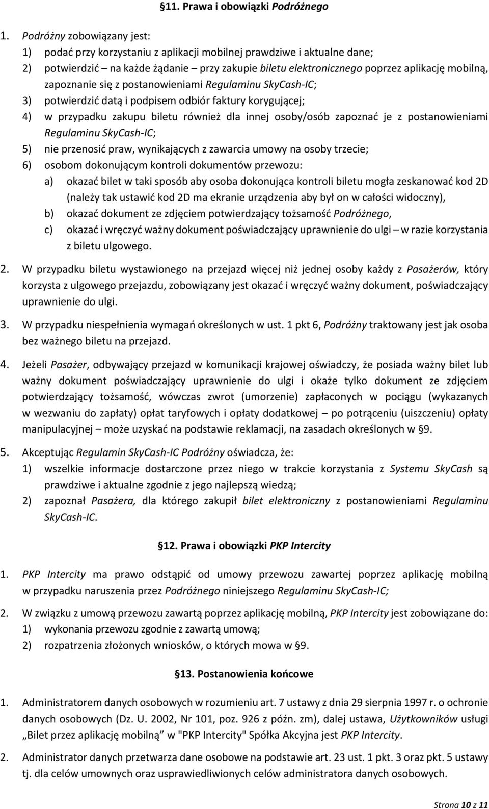 zapoznanie się z postanowieniami Regulaminu SkyCash-IC; 3) potwierdzić datą i podpisem odbiór faktury korygującej; 4) w przypadku zakupu biletu również dla innej osoby/osób zapoznać je z