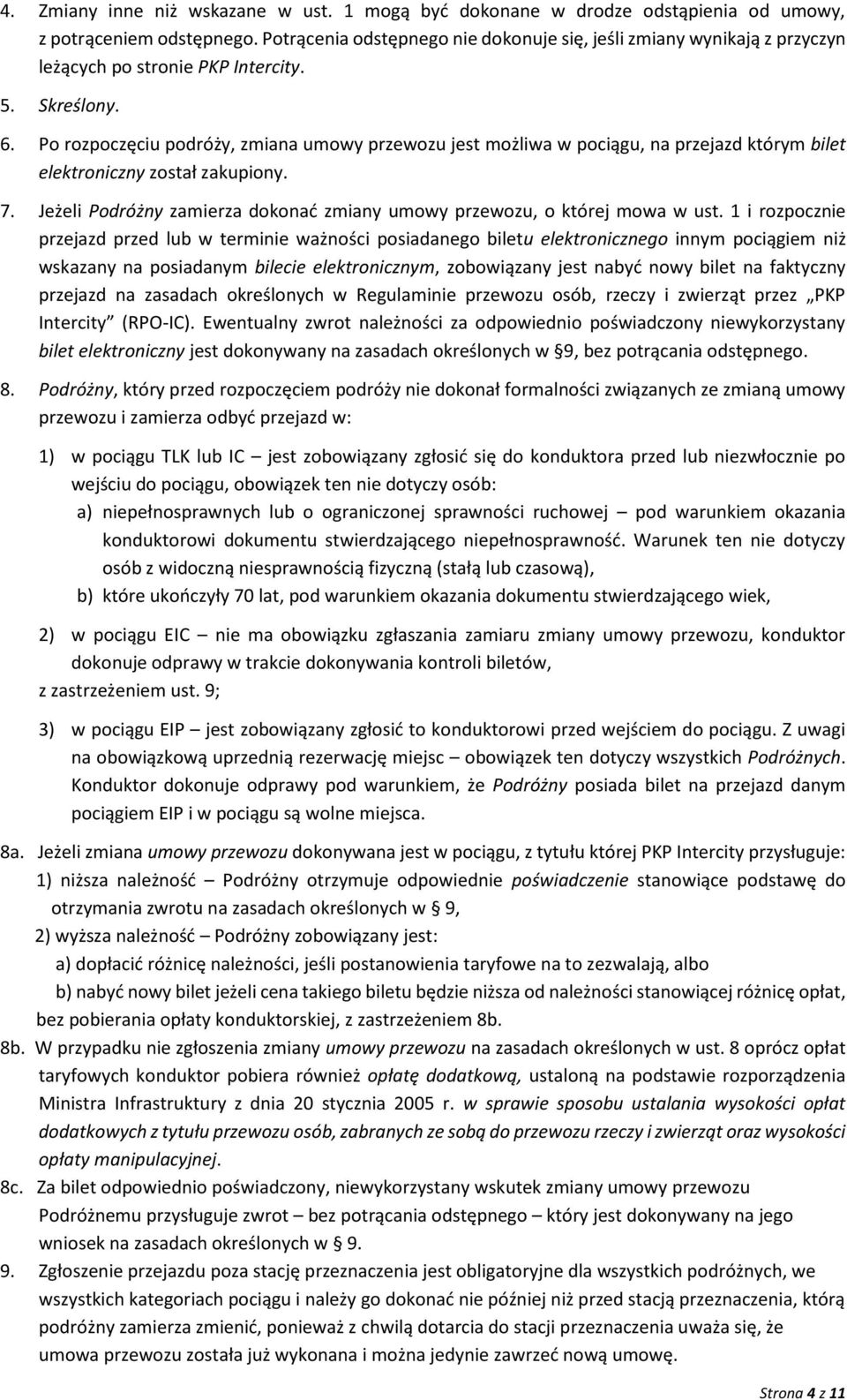 Po rozpoczęciu podróży, zmiana umowy przewozu jest możliwa w pociągu, na przejazd którym bilet elektroniczny został zakupiony. 7.