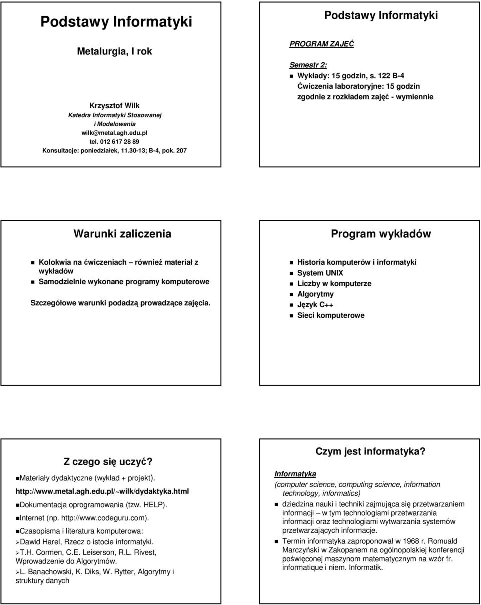 122 B-4 Ćwiczenia laboratoryjne: 15 godzin zgodnie z rozkładem zajęć - wymiennie Warunki zaliczenia Program wykładów Kolokwia na ćwiczeniach również materiał z wykładów Samodzielnie wykonane programy