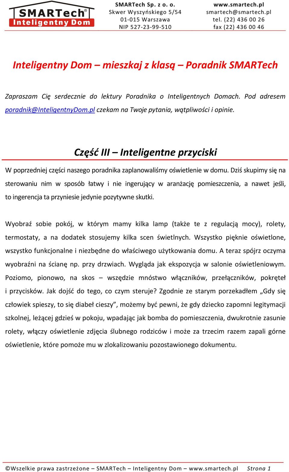 Dziś skupimy się na sterowaniu nim w sposób łatwy i nie ingerujący w aranżację pomieszczenia, a nawet jeśli, to ingerencja ta przyniesie jedynie pozytywne skutki.