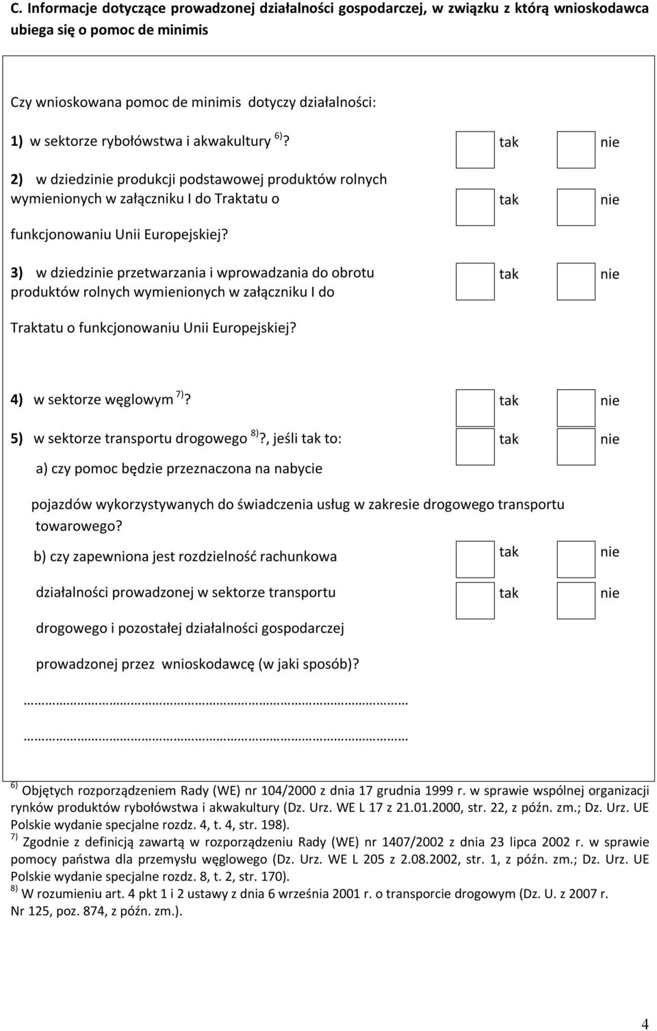 3) w dziedzi przetwarzania i wprowadzania do obrotu produktów rolnych wymienionych w załączniku I do Traktatu o funkcjonowaniu Unii Europejskiej? 4) w sektorze węglowym 7)?