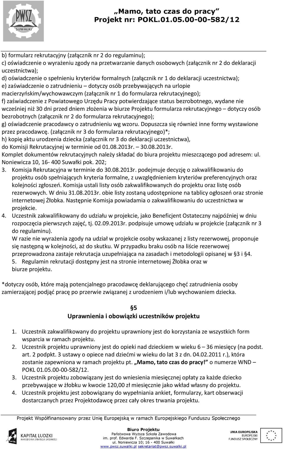 rekrutacyjnego); f) zaświadczenie z Powiatowego Urzędu Pracy potwierdzające status bezrobotnego, wydane nie wcześniej niż 30 dni przed dniem złożenia w biurze Projektu formularza rekrutacyjnego