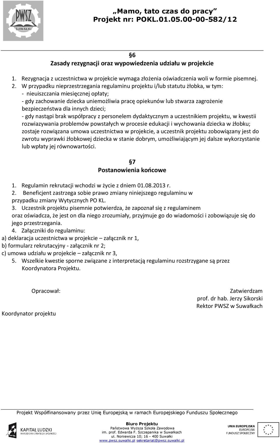 bezpieczeństwa dla innych dzieci; - gdy nastąpi brak współpracy z personelem dydaktycznym a uczestnikiem projektu, w kwestii rozwiazywania problemów powstałych w procesie edukacji i wychowania