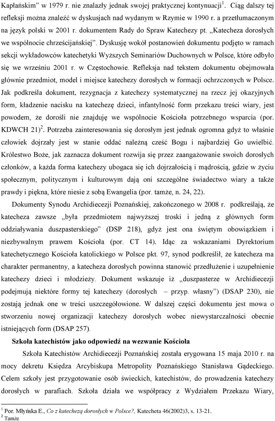 Dyskusję wokół postanowień dokumentu podjęto w ramach sekcji wykładowców katechetyki Wyższych Seminariów Duchownych w Polsce, które odbyło się we wrześniu 2001 r. w Częstochowie.