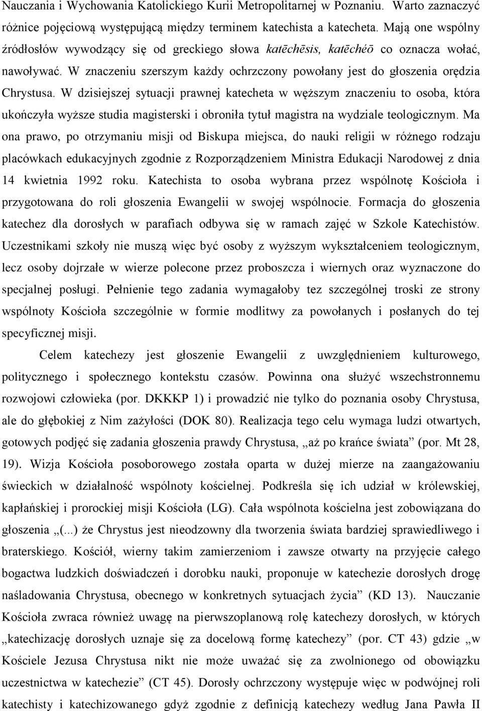 W dzisiejszej sytuacji prawnej katecheta w węższym znaczeniu to osoba, która ukończyła wyższe studia magisterski i obroniła tytuł magistra na wydziale teologicznym.