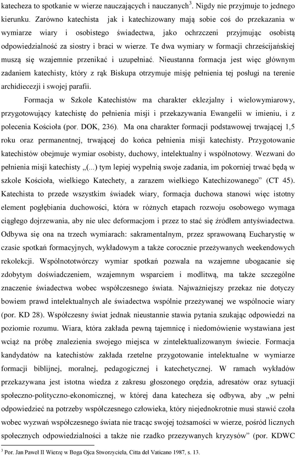 Te dwa wymiary w formacji chrześcijańskiej muszą się wzajemnie przenikać i uzupełniać.