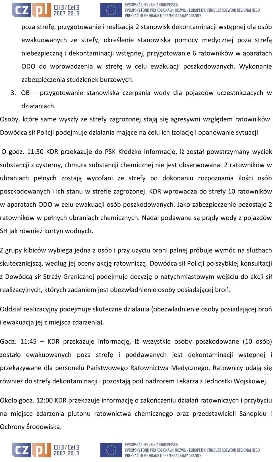 OB przygotowanie stanowiska czerpania wody dla pojazdów uczestniczących w działaniach. Osoby, które same wyszły ze strefy zagrożonej stają się agresywni względem ratowników.