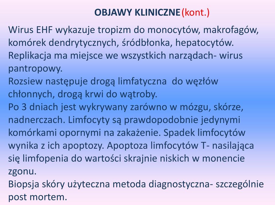 Po 3 dniach jest wykrywany zarówno w mózgu, skórze, nadnerczach. Limfocyty są prawdopodobnie jedynymi komórkami opornymi na zakażenie.