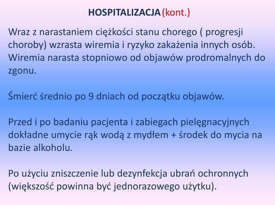 Wiremia narasta stopniowo od objawów prodromalnych do zgonu. Śmierć średnio po 9 dniach od początku objawów.