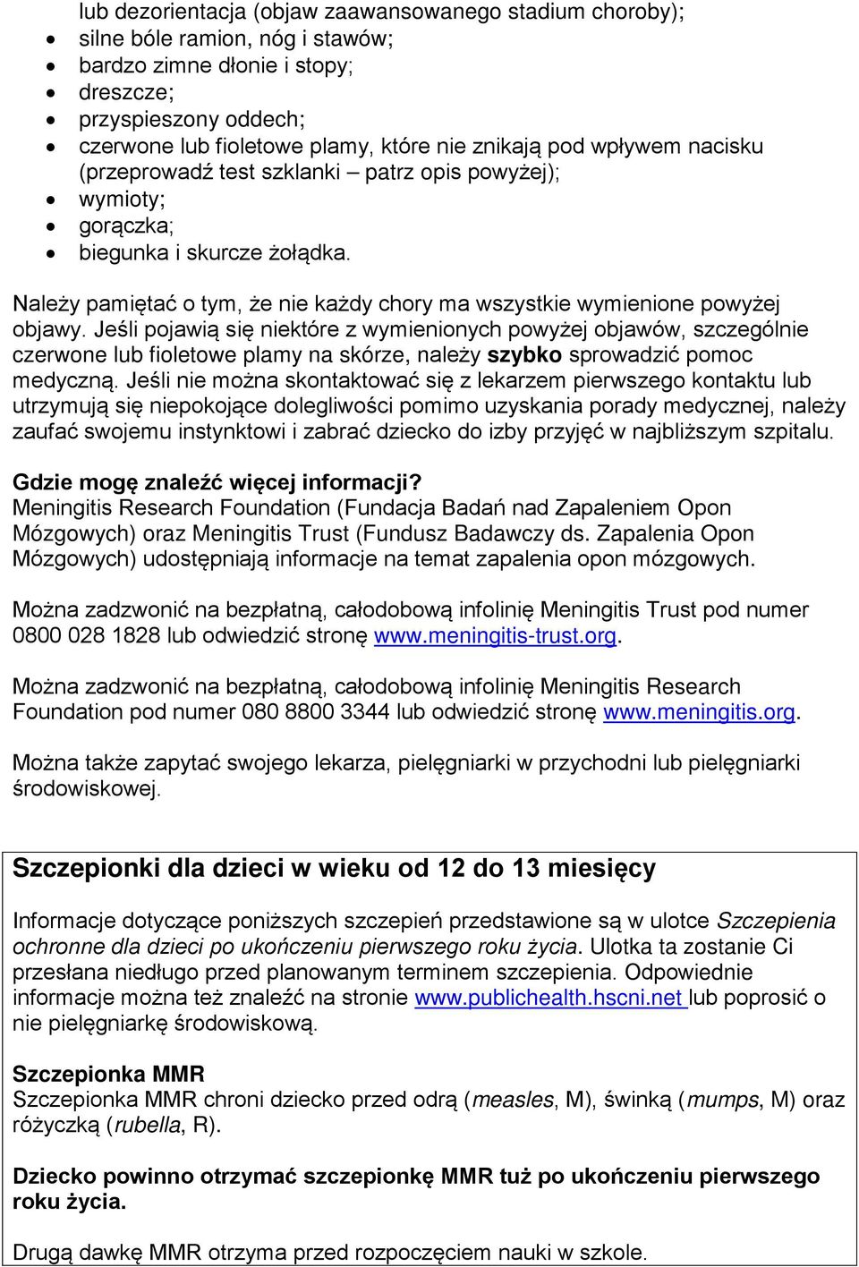 Jeśli pojawią się niektóre z wymienionych powyżej objawów, szczególnie czerwone lub fioletowe plamy na skórze, należy szybko sprowadzić pomoc medyczną.